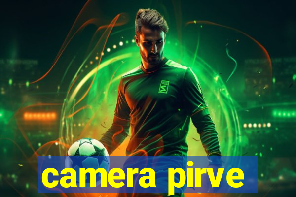 camera pirve